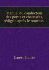 Manuel du conducteur des ponts et chaussees, redige d