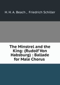 The Minstrel and the King: (Rudolf Von Habsburg) : Ballade for Male Chorus .