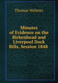 Minutes of Evidence on the Birkenhead and Liverpool Dock Bills, Session 1848 .