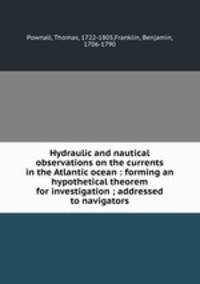 Hydraulic and nautical observations on the currents in the Atlantic ocean : forming an hypothetical theorem for investigation ; addressed to navigators