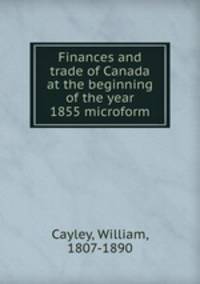 Finances and trade of Canada at the beginning of the year 1855 microform