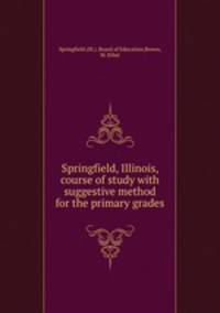 Springfield, Illinois, course of study with suggestive method for the primary grades