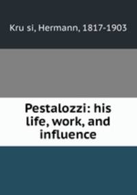Pestalozzi: his life, work, and influence