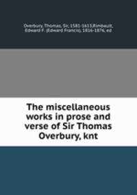 The miscellaneous works in prose and verse of Sir Thomas Overbury, knt.