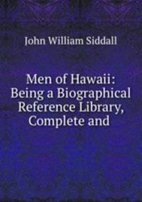 Men of Hawaii: Being a Biographical Reference Library, Complete and .