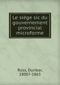 Le siege sic du gouvernement provincial microforme