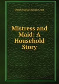 Mistress and Maid: A Household Story