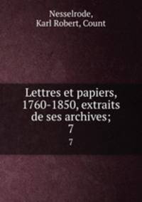 Lettres et papiers, 1760-1850, extraits de ses archives;. 7
