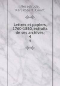 Lettres et papiers, 1760-1850, extraits de ses archives;. 4