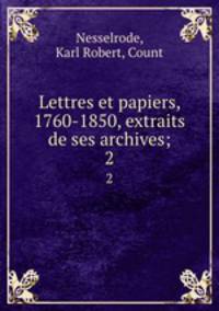 Lettres et papiers, 1760-1850, extraits de ses archives;. 2