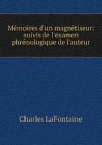 Mmoires d`un magntiseur: suivis de l`examen phrnologique de l`auteur