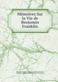 Mmoires Sur la Vie de Benjamin Franklin