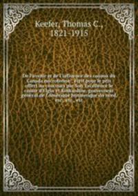 De l`avenir et de l`influence des canaux du Canada microforme : crit pour le prix offert au concours par Son Excellence le comte d`Elgin et Kinkardine, gouverneur gnral de l`Amrique britannique du nord, etc., etc., etc.
