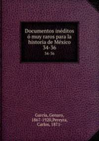 Documentos inditos muy raros para la historia de Mxico. 34-36