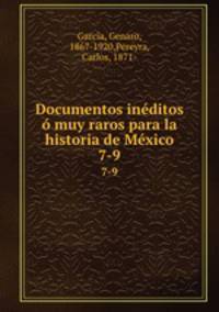 Documentos inditos muy raros para la historia de Mxico. 7-9