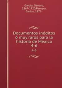 Documentos inditos muy raros para la historia de Mxico. 4-6