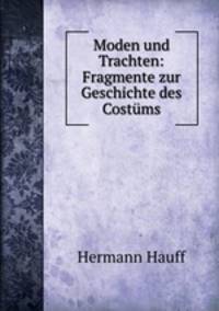 Moden und Trachten: Fragmente zur Geschichte des Costums