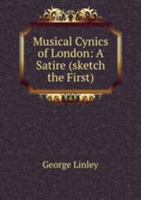 Musical Cynics of London: A Satire (sketch the First)
