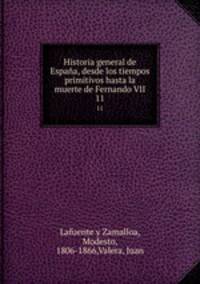 Historia general de Espaa, desde los tiempos primitivos hasta la muerte de Fernando VII. 11