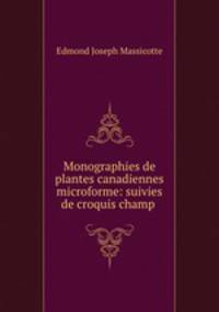 Monographies de plantes canadiennes microforme: suivies de croquis champ .