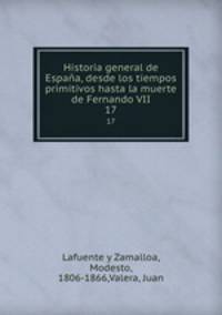 Historia general de Espaa, desde los tiempos primitivos hasta la muerte de Fernando VII. 17