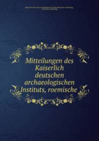 Mitteilungen des Kaiserlich deutschen archaeologischen Instituts, roemische .