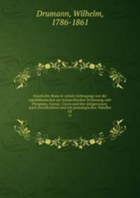 Geschichte Roms in seinem Uebergange von der republikanischen zur monarchischen Verfassung oder Pompejus, Caesar, Cicero und ihre Zeitgenossen; nach Geschlechtern und mit genealogischen Tabellen. 03