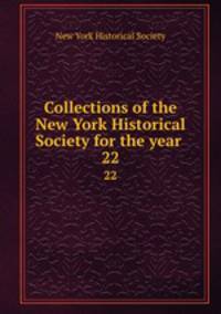 Collections of the New York Historical Society for the year . 22