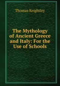 The Mythology of Ancient Greece and Italy: For the Use of Schools