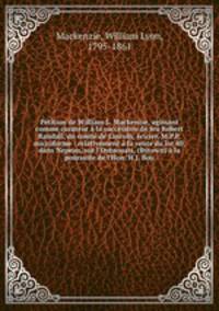 Petition de William L. Mackenzie, agissant comme curateur a la succession de feu Robert Randall, du comte de Lincoln, ecuyer, M.P.P. microforme : relativement a la vente du lot 40, dans Nepean, sur l