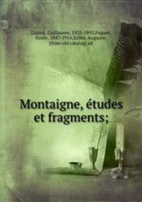 Montaigne, e?tudes et fragments;