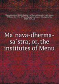 Ma?nava-dherma-sa?stra; or, the institutes of Menu