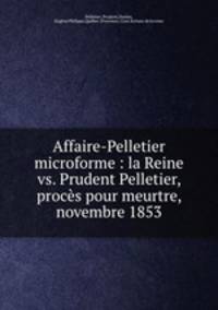Affaire-Pelletier microforme : la Reine vs. Prudent Pelletier, proces pour meurtre, novembre 1853