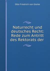 Naturrecht und deutsches Recht: Rede zum Antritt des Rektorats der .
