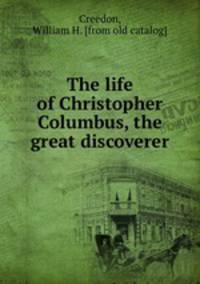 The life of Christopher Columbus, the great discoverer