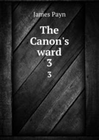 The Canon`s ward. 3