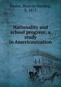 Nationality and school progress; a study in Americanization