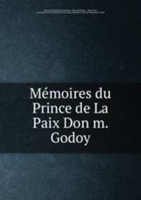 Memoires du Prince de La Paix Don m. Godoy.