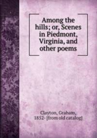 Among the hills; or, Scenes in Piedmont, Virginia, and other poems