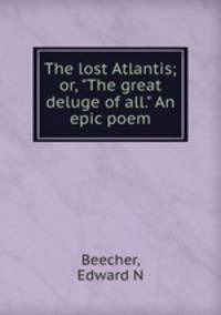 The lost Atlantis; or, "The great deluge of all." An epic poem