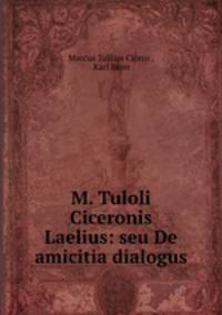 M. Tuloli Ciceronis Laelius: seu De amicitia dialogus