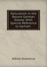 Naturalism in the Recent German Drama: With Special Reference to Gerhart .