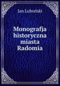 Monografja historyczna miasta Radomia