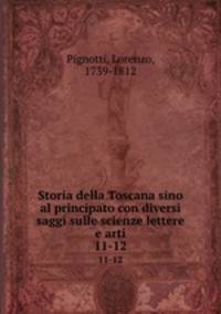 Storia della Toscana sino al principato con diversi saggi sulle scienze lettere e arti. 11-12