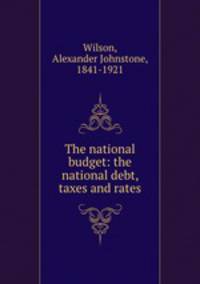 The national budget: the national debt, taxes and rates