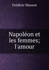 Napole?on et les femmes; l