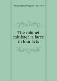 The cabinet minister; a farce in four acts