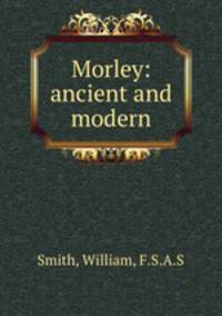 Morley: ancient and modern