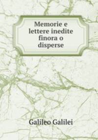 Memorie e lettere inedite finora o disperse