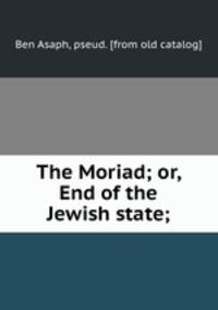 The Moriad; or, End of the Jewish state;